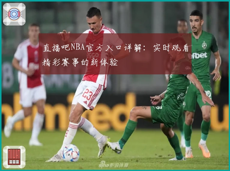 直播吧NBA官方入口详解：实时观看精彩赛事的新体验