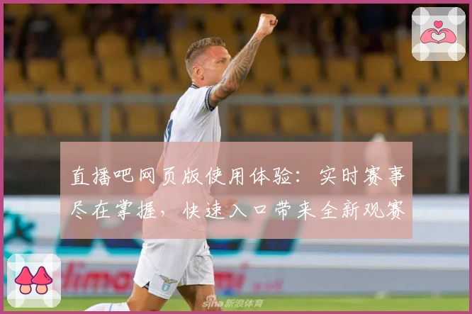 直播吧网页版使用体验：实时赛事尽在掌握，快速入口带来全新观赛体验