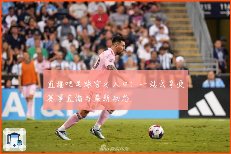 直播吧足球官方入口：一站式享受赛事直播与最新动态