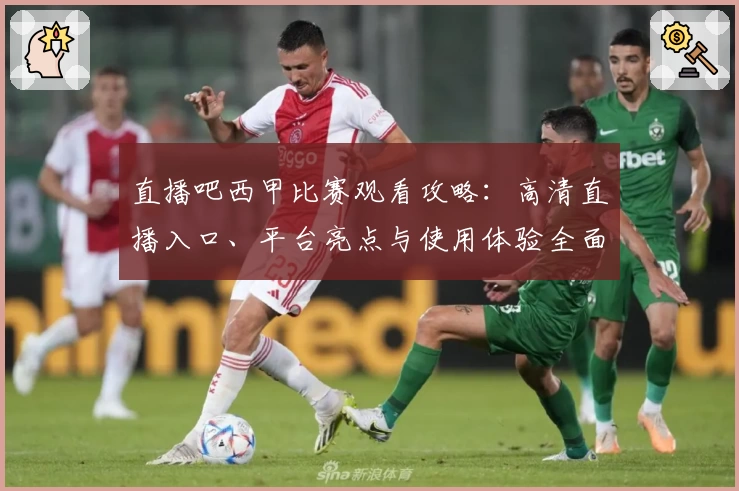 直播吧西甲比赛观看攻略：高清直播入口、平台亮点与使用体验全面解析